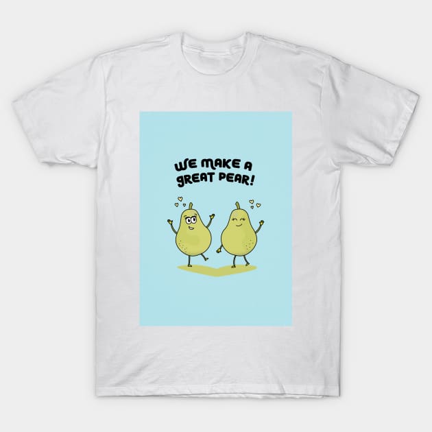 We Make A Great Pear T-Shirt by sydneyurban